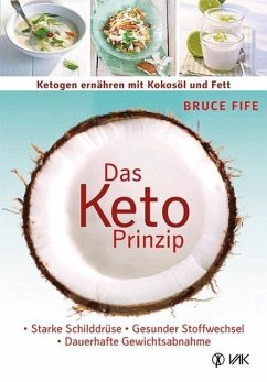Das Keto-Prinzip: Ketogen ernähren mit Kokosöl und Fett von VAK-Verlag